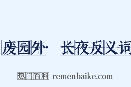 废园外·长夜反义词是什么意思的图片